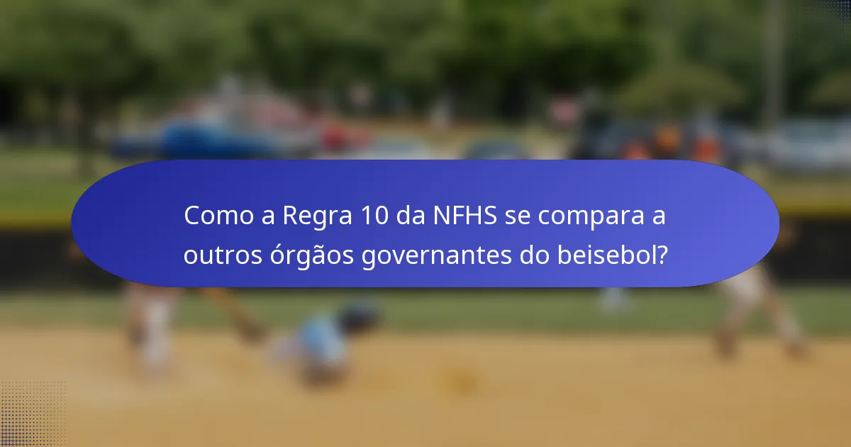 Como a Regra 10 da NFHS se compara a outros órgãos governantes do beisebol?