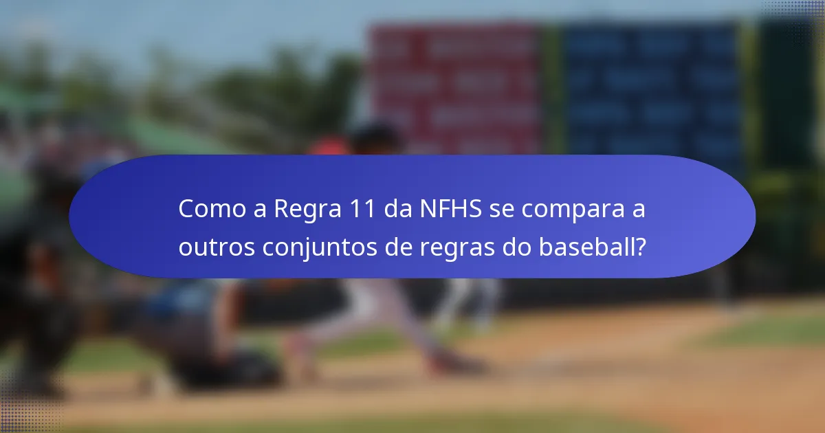 Como a Regra 11 da NFHS se compara a outros conjuntos de regras do baseball?