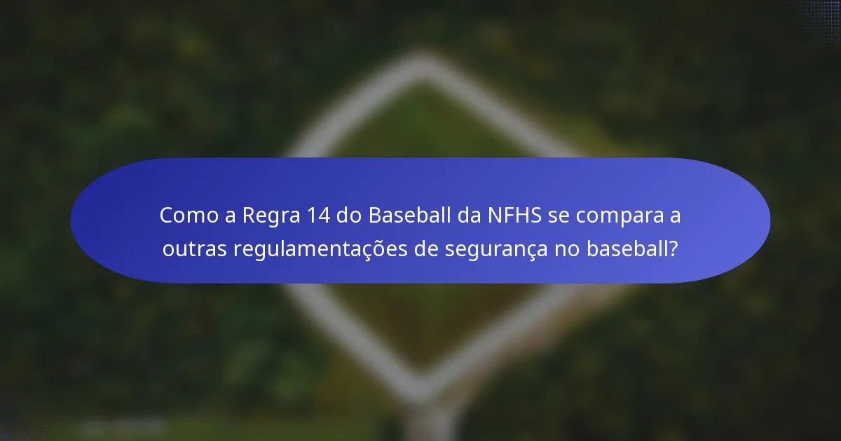 Como a Regra 14 do Baseball da NFHS se compara a outras regulamentações de segurança no baseball?