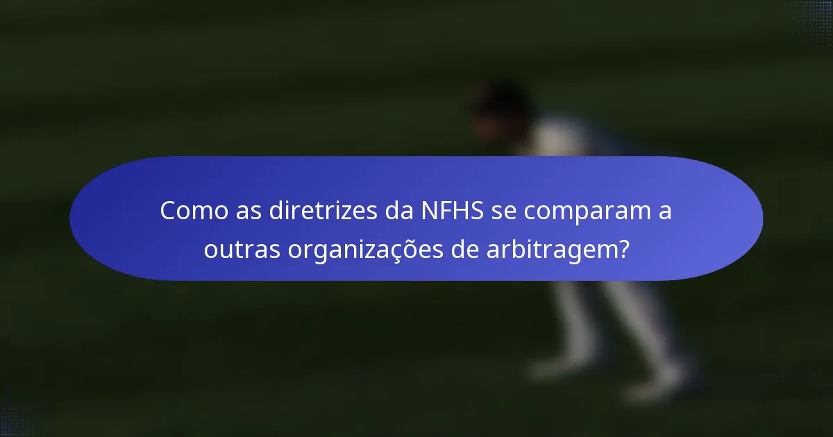 Como as diretrizes da NFHS se comparam a outras organizações de arbitragem?