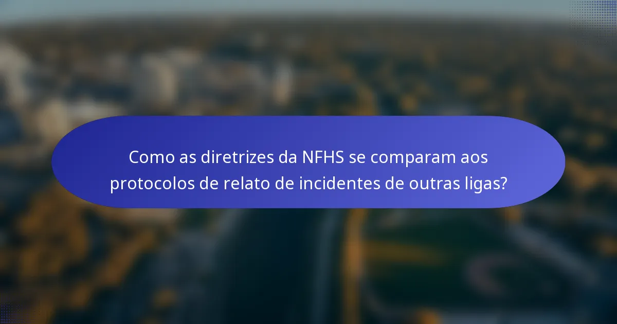 Como as diretrizes da NFHS se comparam aos protocolos de relato de incidentes de outras ligas?