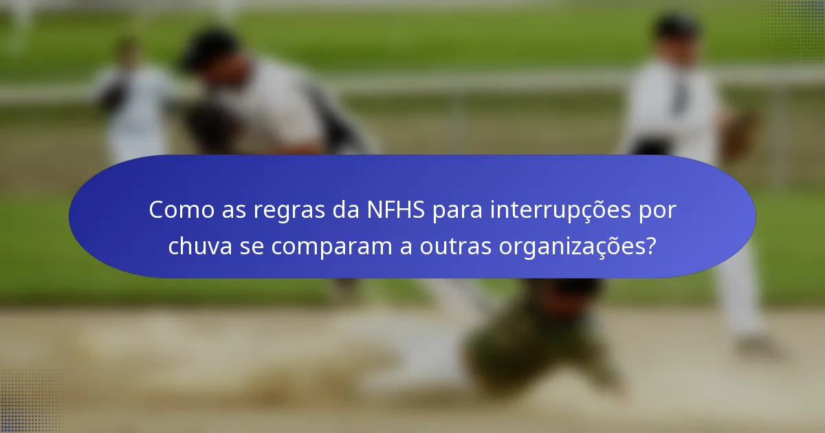 Como as regras da NFHS para interrupções por chuva se comparam a outras organizações?