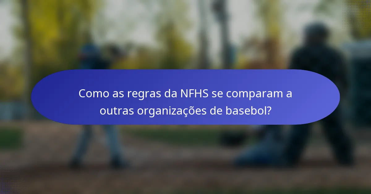 Como as regras da NFHS se comparam a outras organizações de basebol?