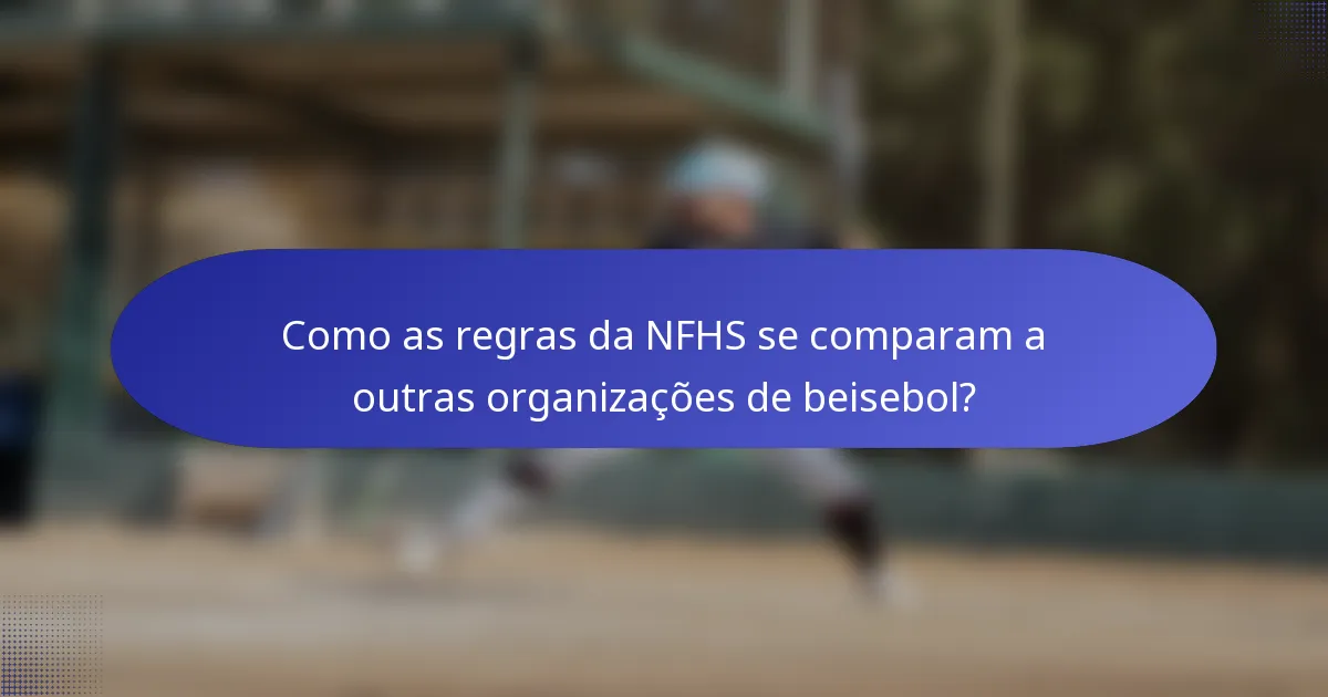 Como as regras da NFHS se comparam a outras organizações de beisebol?