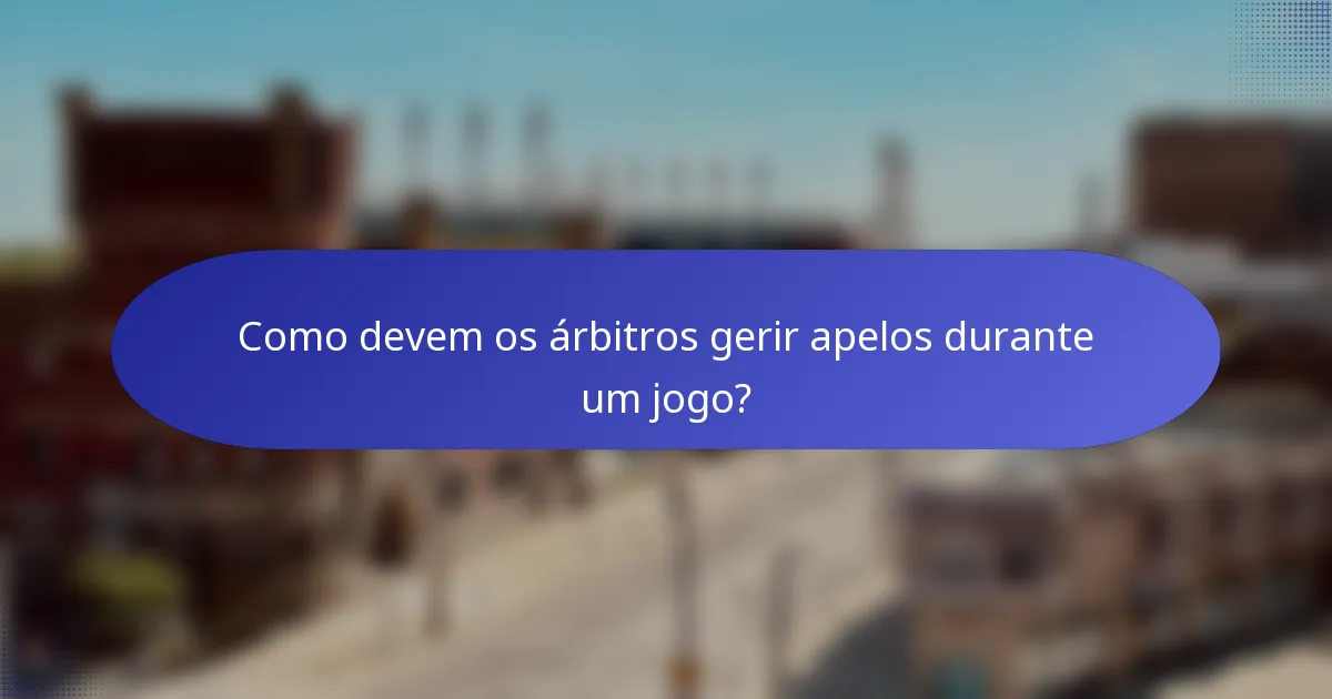 Como devem os árbitros gerir apelos durante um jogo?