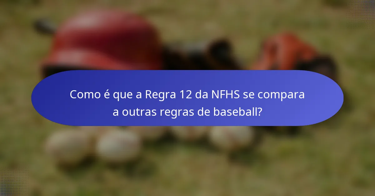 Como é que a Regra 12 da NFHS se compara a outras regras de baseball?
