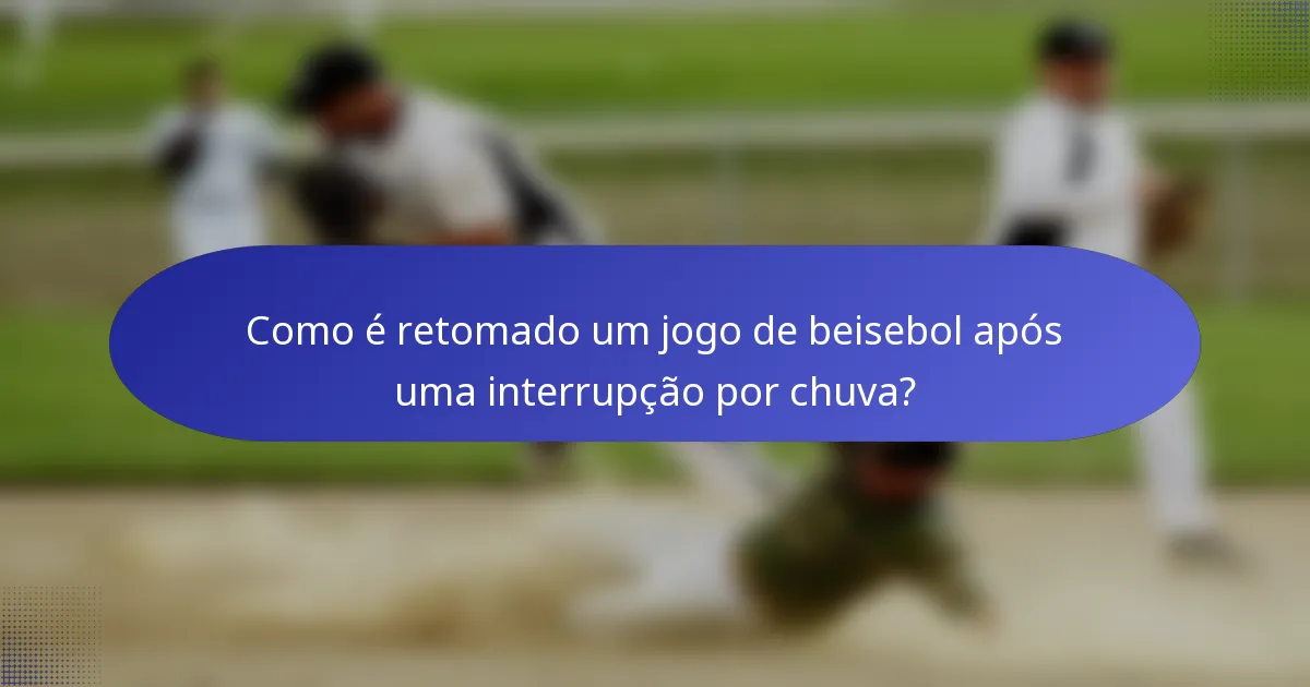 Como é retomado um jogo de beisebol após uma interrupção por chuva?