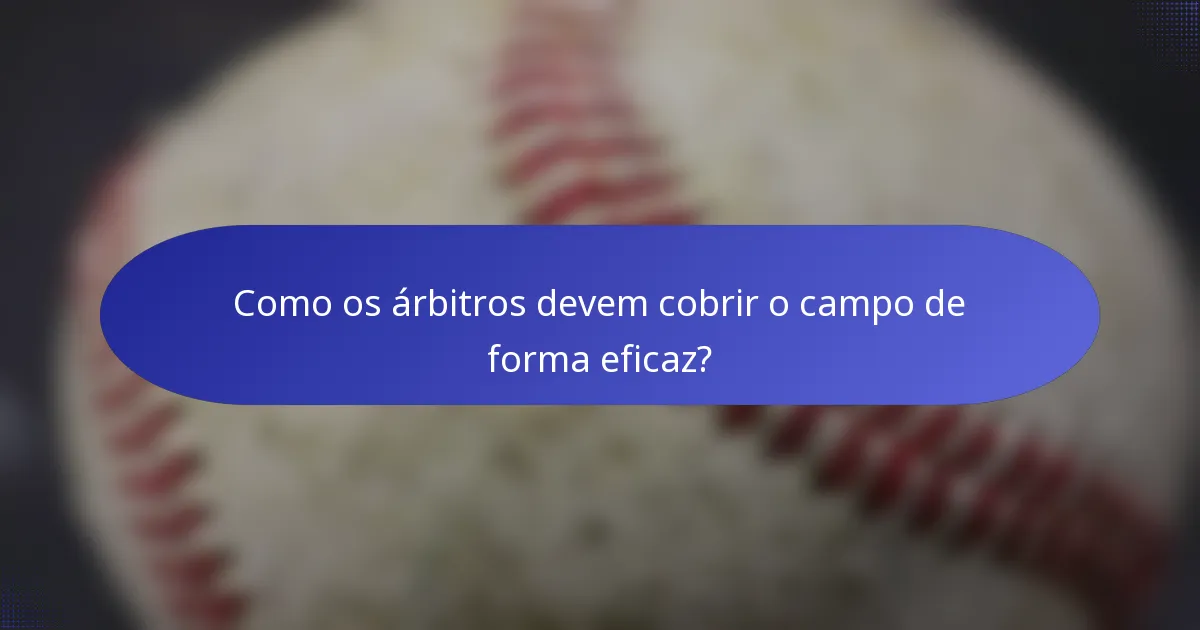 Como os árbitros devem cobrir o campo de forma eficaz?