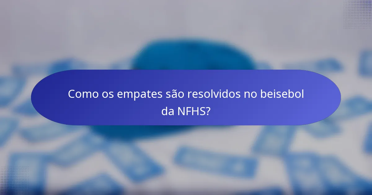 Como os empates são resolvidos no beisebol da NFHS?