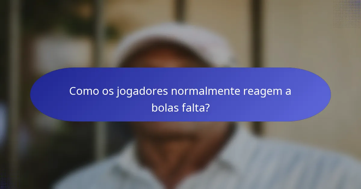 Como os jogadores normalmente reagem a bolas falta?
