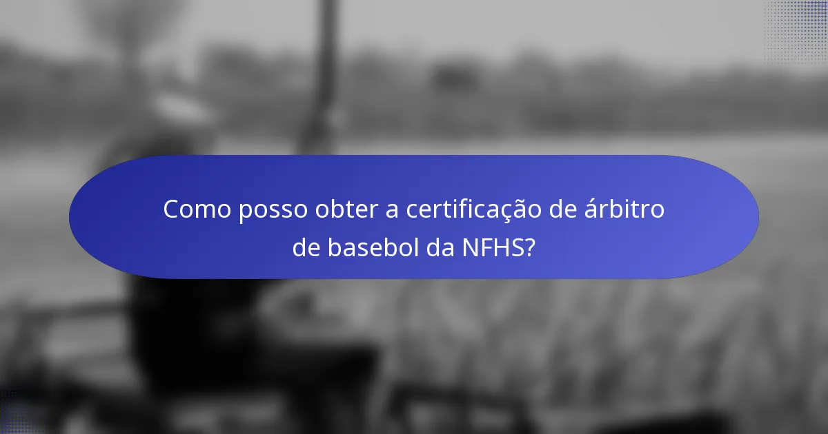 Como posso obter a certificação de árbitro de basebol da NFHS?
