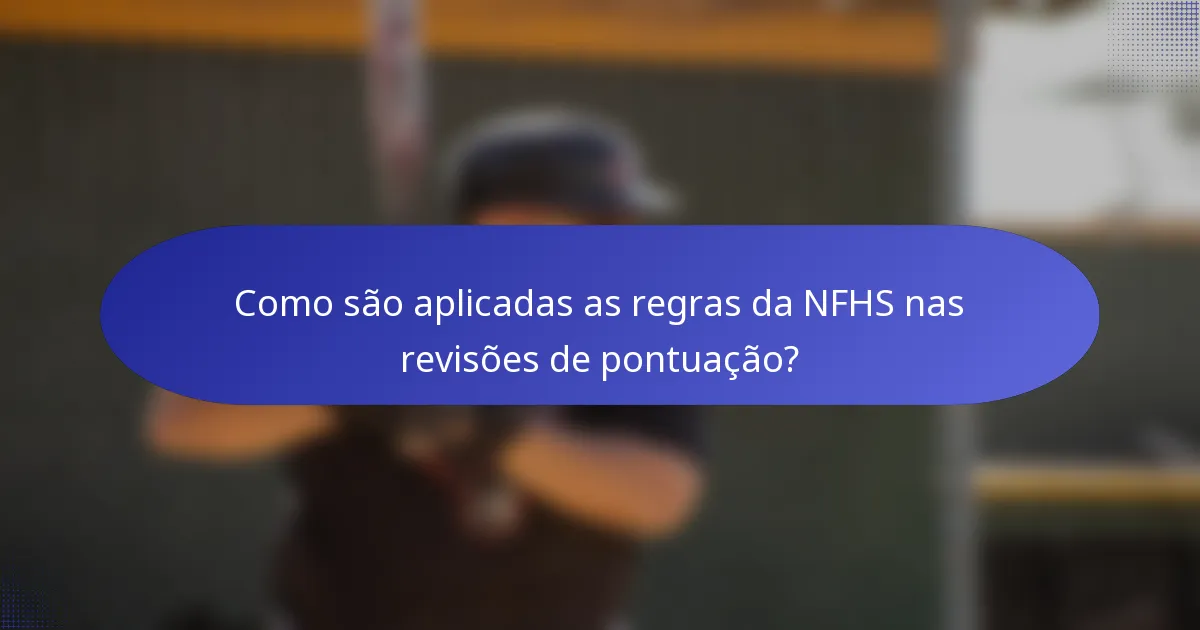Como são aplicadas as regras da NFHS nas revisões de pontuação?