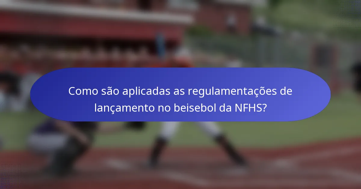 Como são aplicadas as regulamentações de lançamento no beisebol da NFHS?
