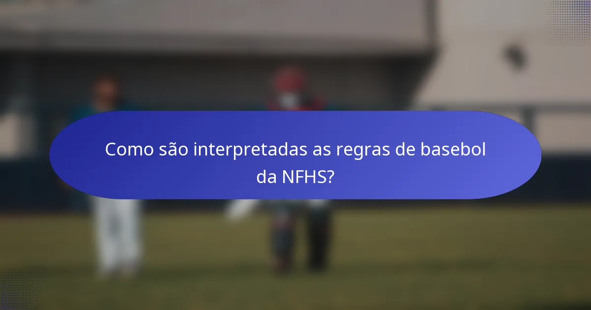 Como são interpretadas as regras de basebol da NFHS?