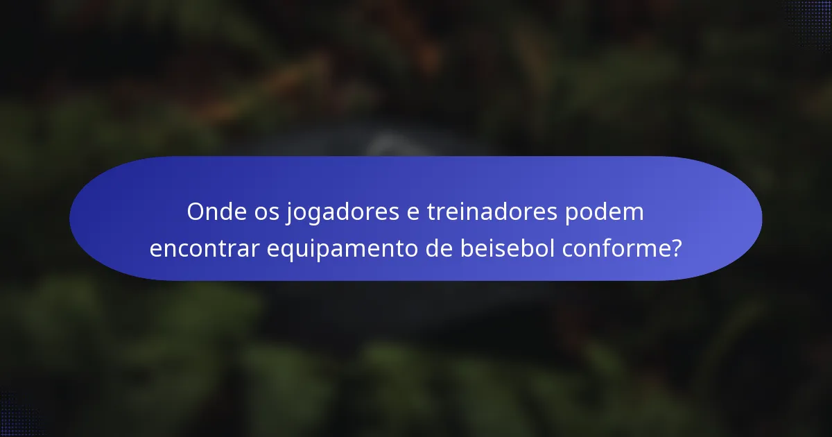 Onde os jogadores e treinadores podem encontrar equipamento de beisebol conforme?