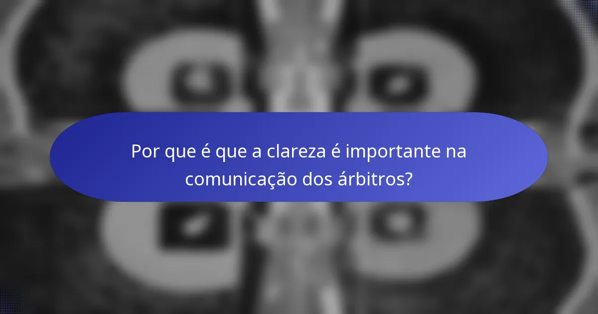 Por que é que a clareza é importante na comunicação dos árbitros?