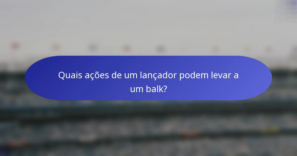 Quais ações de um lançador podem levar a um balk?