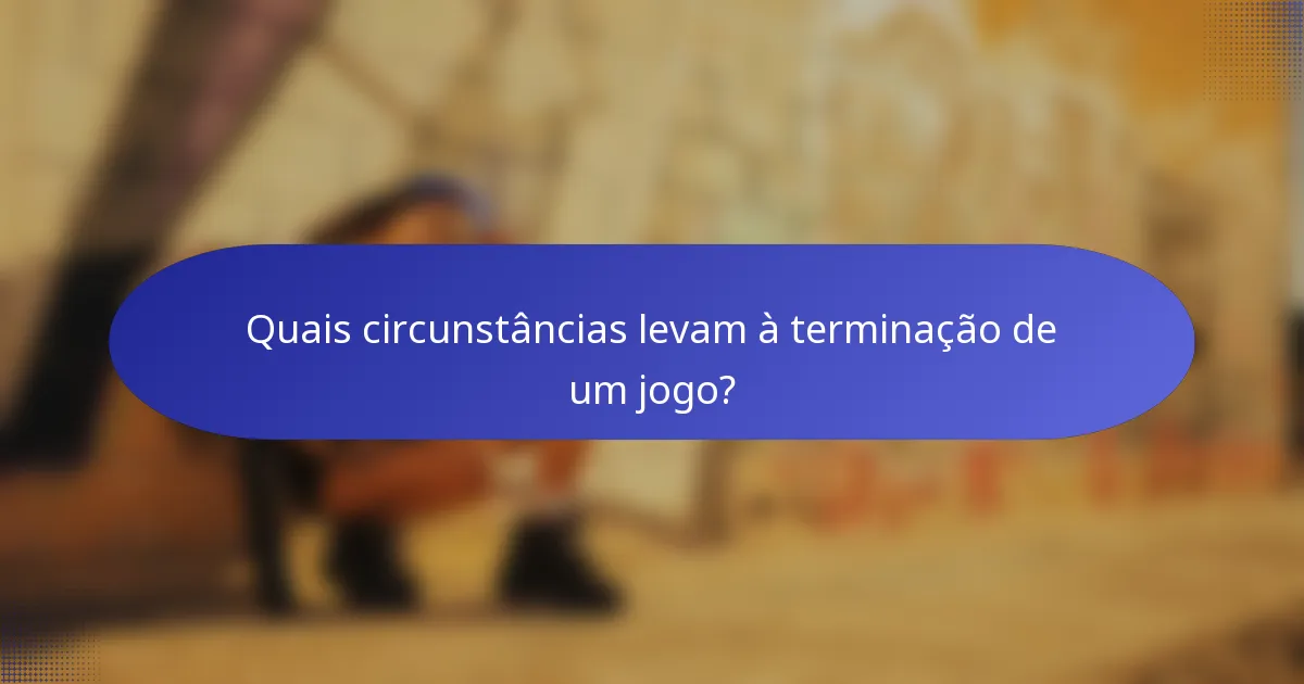 Quais circunstâncias levam à terminação de um jogo?