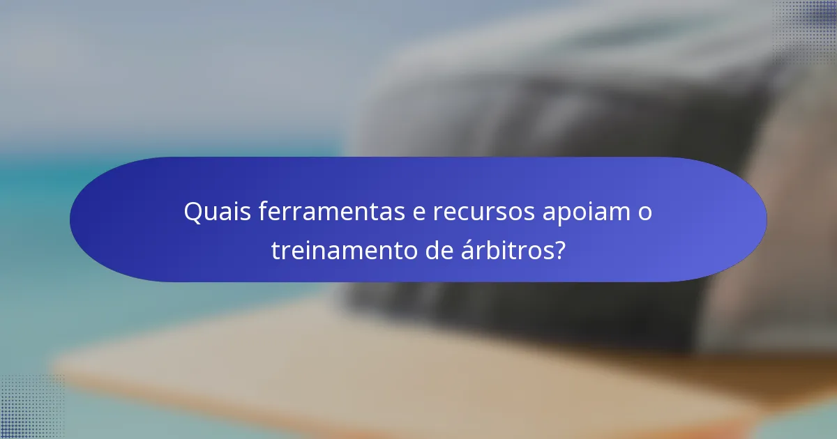 Quais ferramentas e recursos apoiam o treinamento de árbitros?
