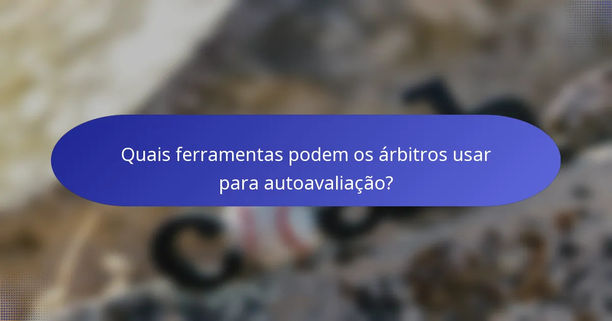 Quais ferramentas podem os árbitros usar para autoavaliação?