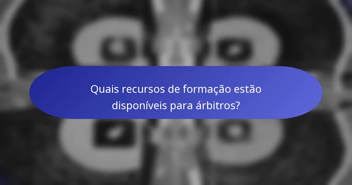 Quais recursos de formação estão disponíveis para árbitros?
