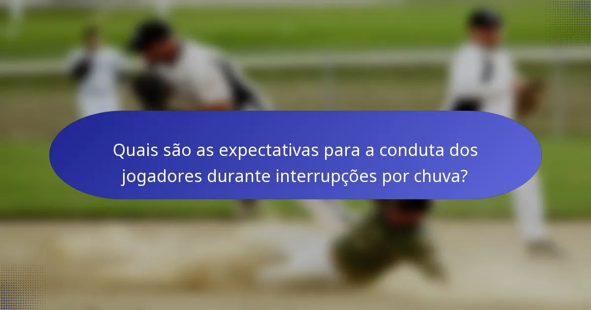 Quais são as expectativas para a conduta dos jogadores durante interrupções por chuva?