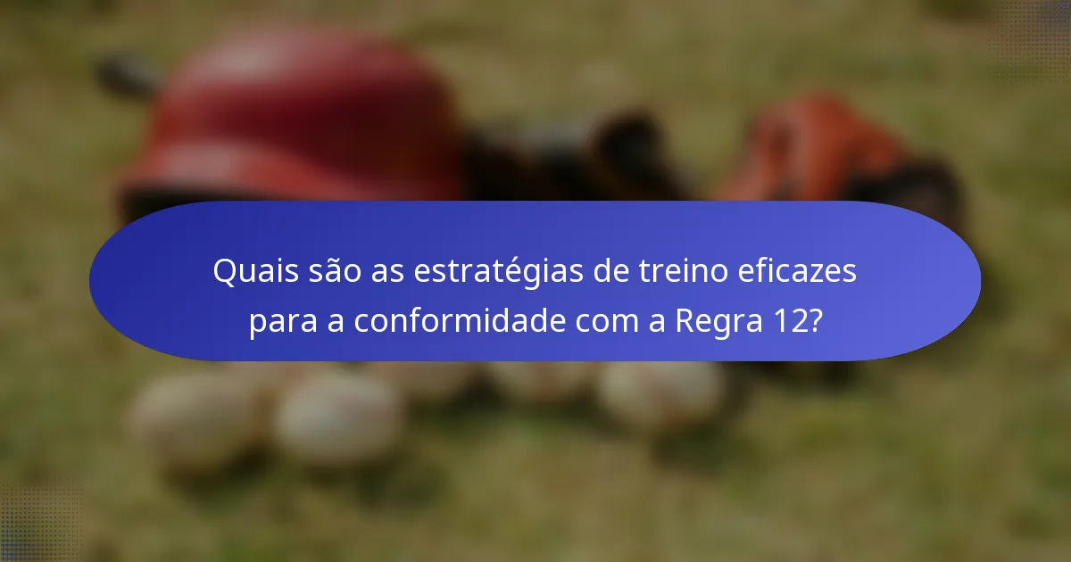 Quais são as estratégias de treino eficazes para a conformidade com a Regra 12?