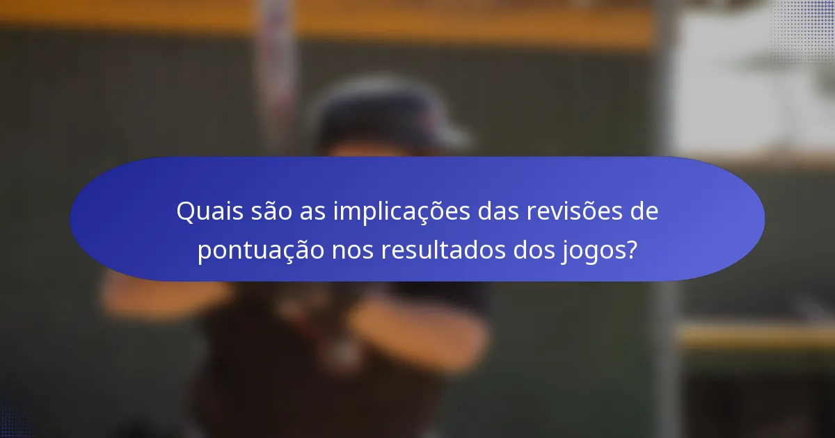 Quais são as implicações das revisões de pontuação nos resultados dos jogos?