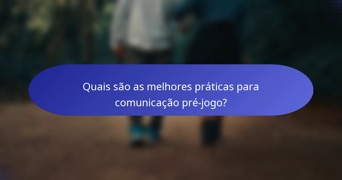 Quais são as melhores práticas para comunicação pré-jogo?