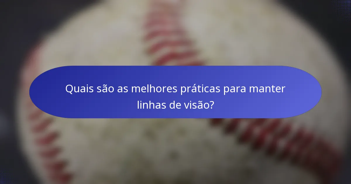 Quais são as melhores práticas para manter linhas de visão?
