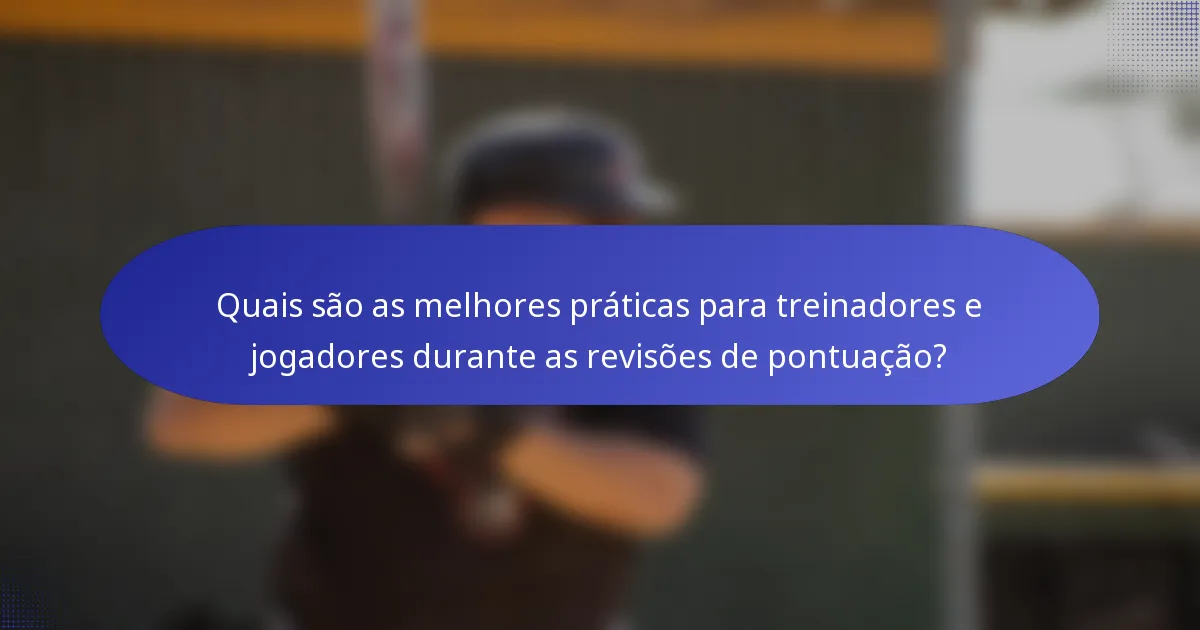 Quais são as melhores práticas para treinadores e jogadores durante as revisões de pontuação?