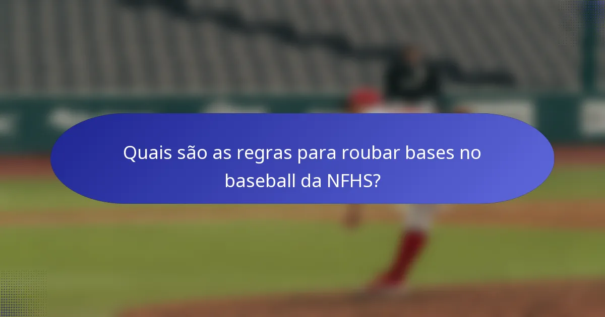 Quais são as regras para roubar bases no baseball da NFHS?