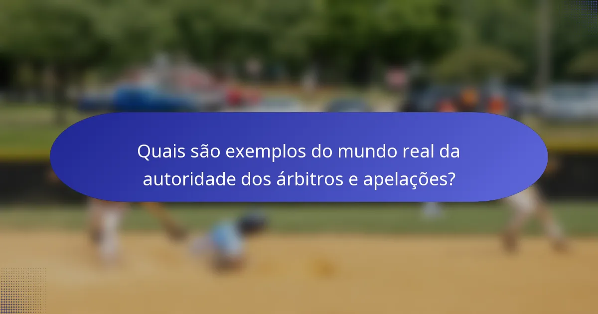 Quais são exemplos do mundo real da autoridade dos árbitros e apelações?