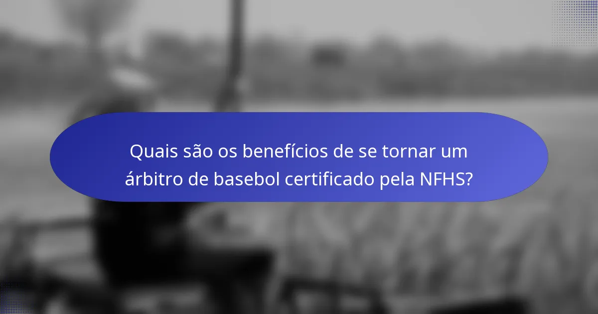 Quais são os benefícios de se tornar um árbitro de basebol certificado pela NFHS?