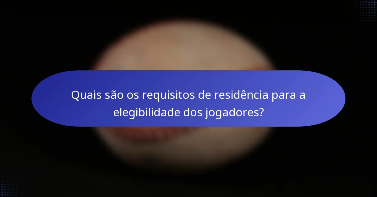 Quais são os requisitos de residência para a elegibilidade dos jogadores?