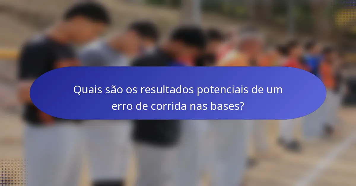 Quais são os resultados potenciais de um erro de corrida nas bases?
