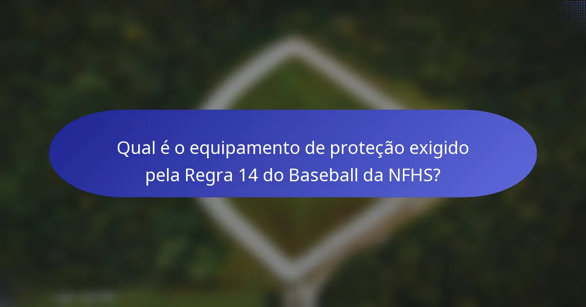 Qual é o equipamento de proteção exigido pela Regra 14 do Baseball da NFHS?