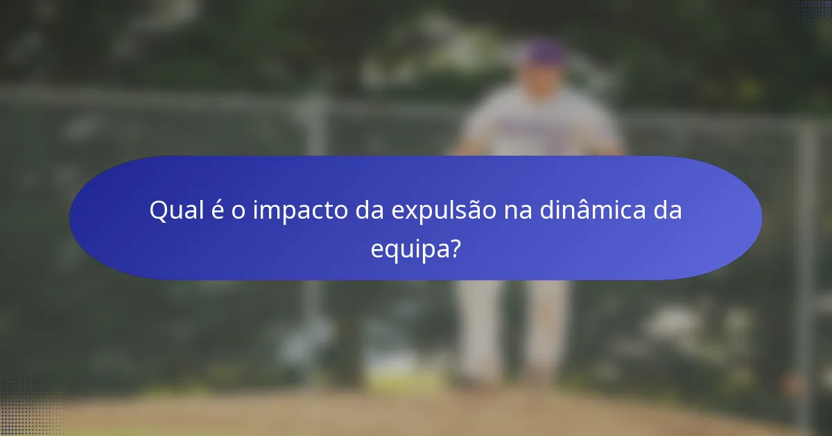 Qual é o impacto da expulsão na dinâmica da equipa?