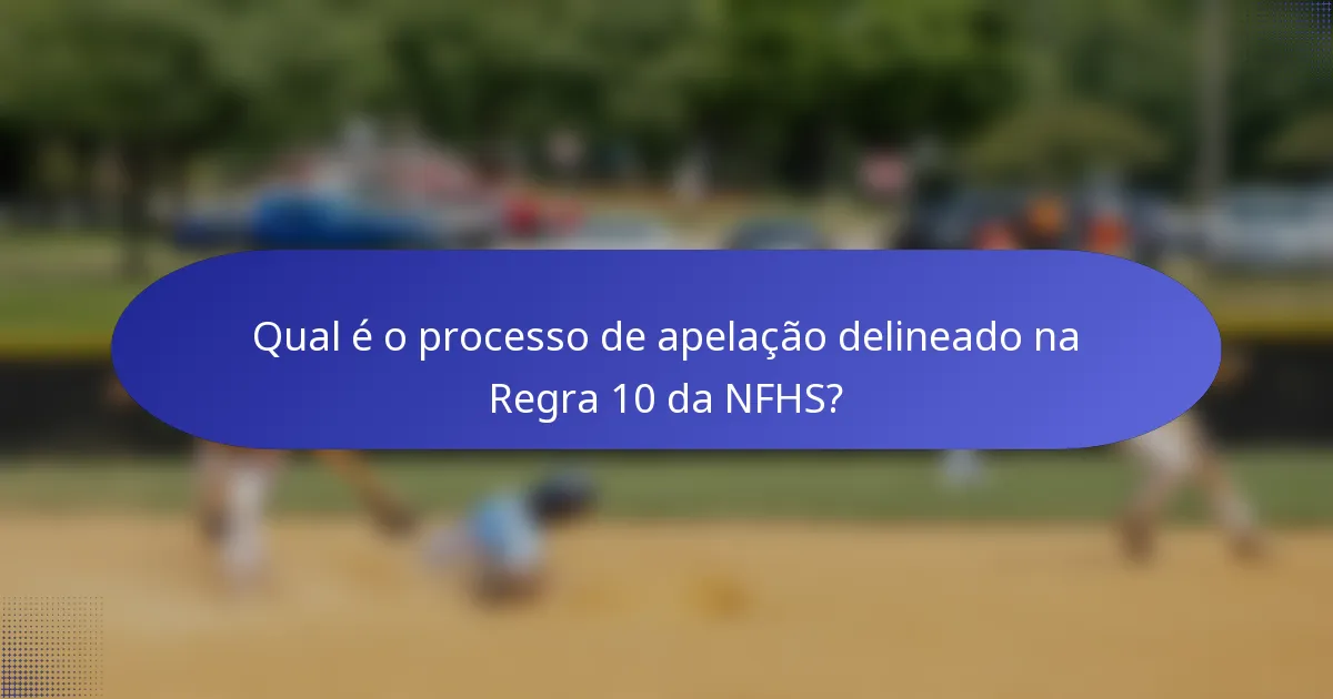 Qual é o processo de apelação delineado na Regra 10 da NFHS?